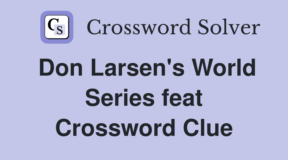 Don Larsen's World Series feat Crossword Clue