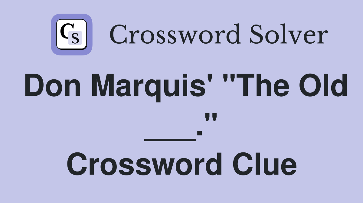 Don Marquis' "The Old ___." Crossword Clue