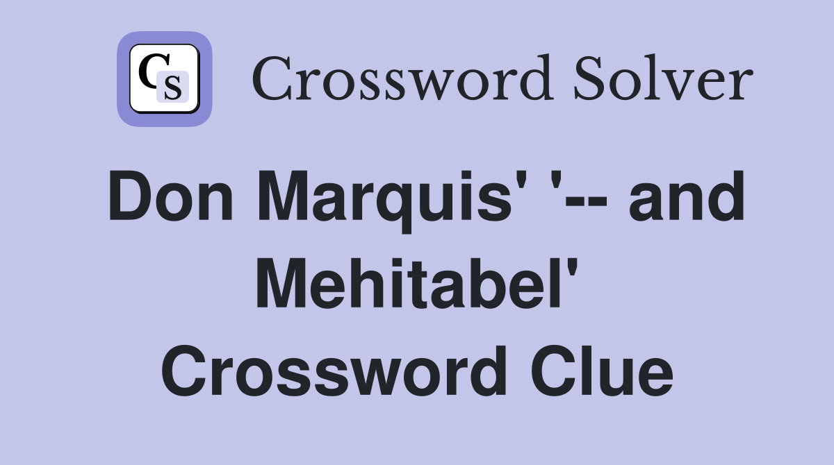 Don Marquis' '-- and Mehitabel' Crossword Clue