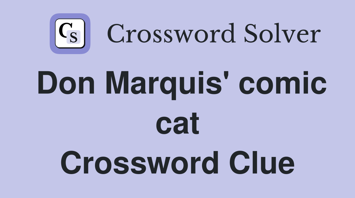 Don Marquis' comic cat Crossword Clue