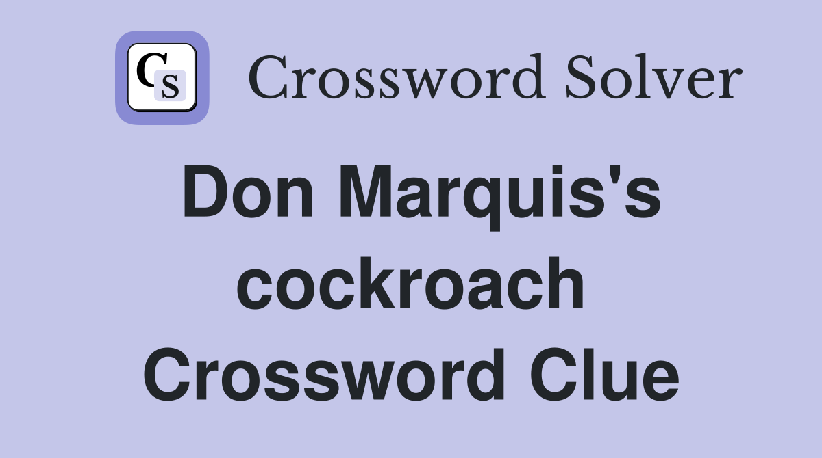 Don Marquis's cockroach Crossword Clue