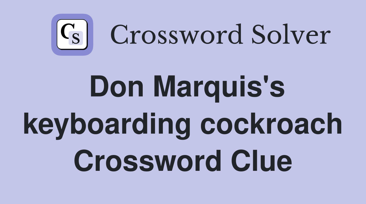 Don Marquis's keyboarding cockroach Crossword Clue