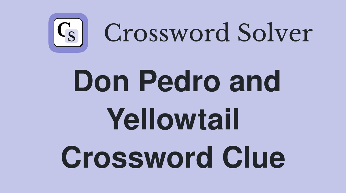 Don Pedro and Yellowtail Crossword Clue