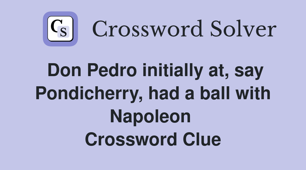 Don Pedro initially at, say Pondicherry, had a ball with Napoleon  Crossword Clue
