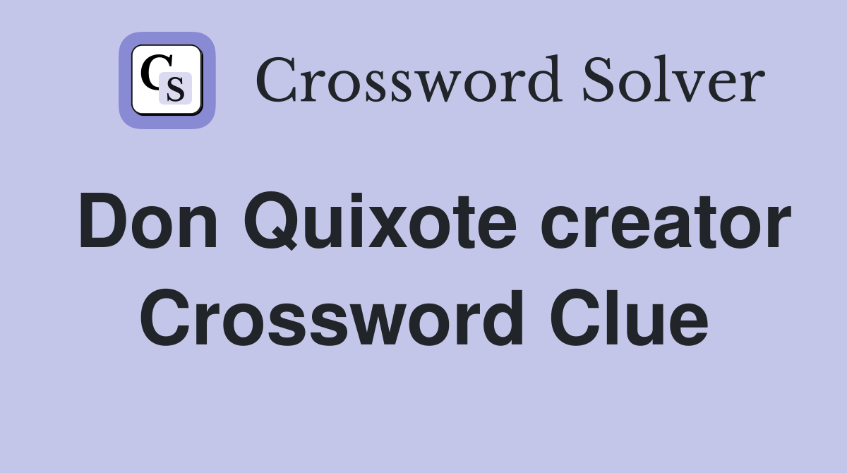 Don Quixote creator Crossword Clue