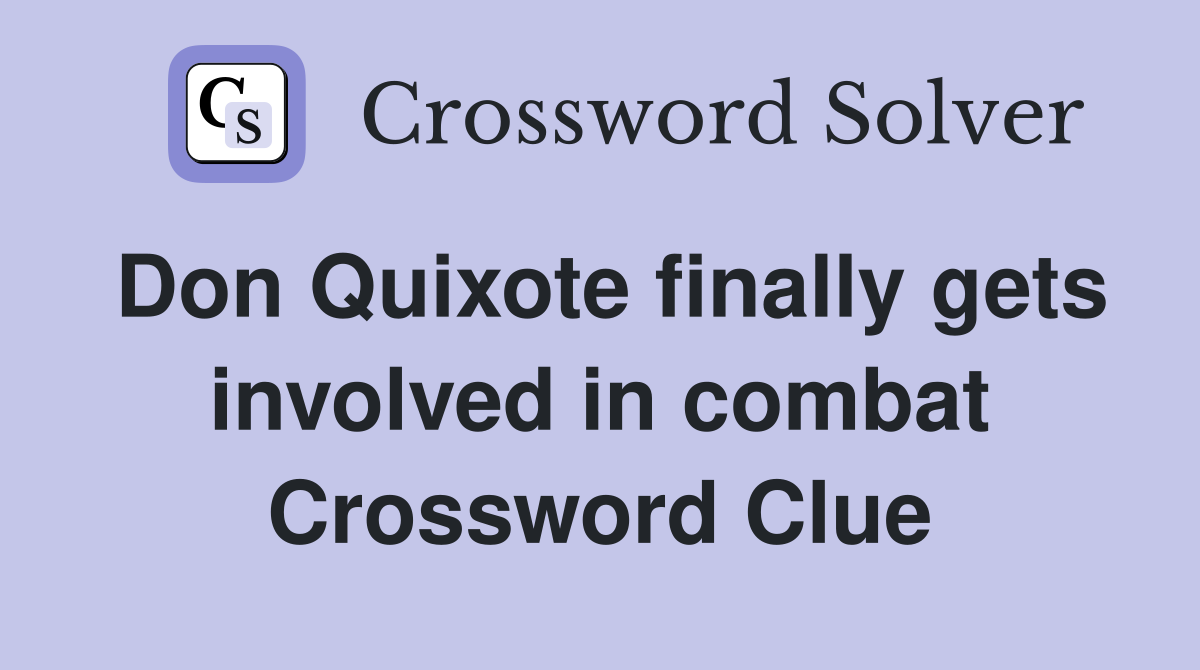 Don Quixote finally gets involved in combat Crossword Clue