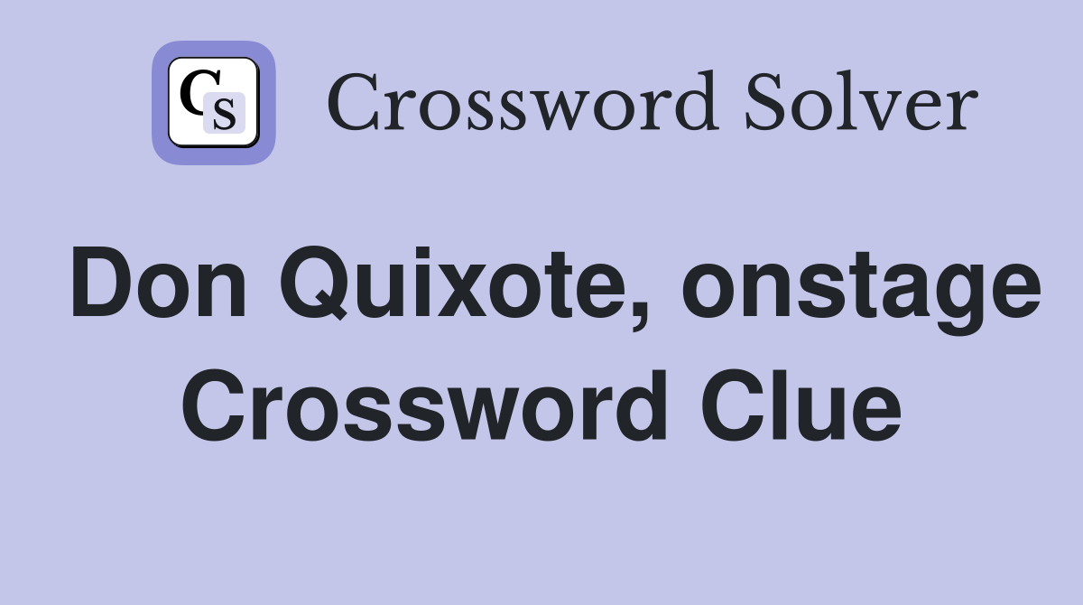 Don Quixote, onstage Crossword Clue