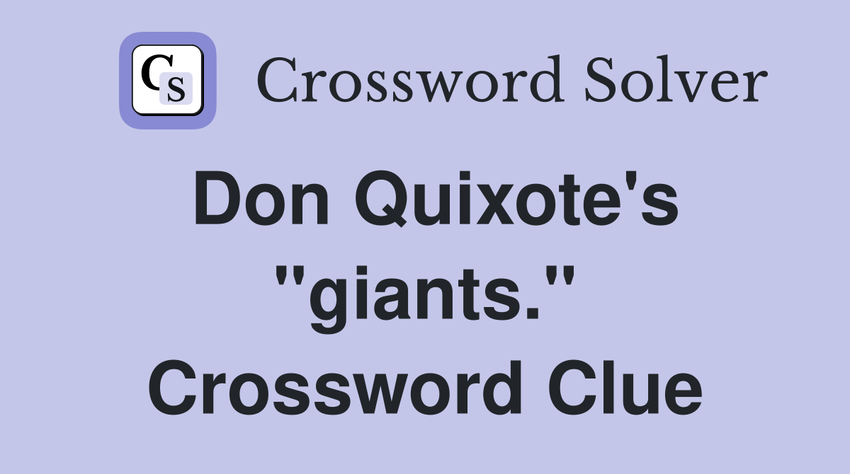 Don Quixote's "giants." Crossword Clue