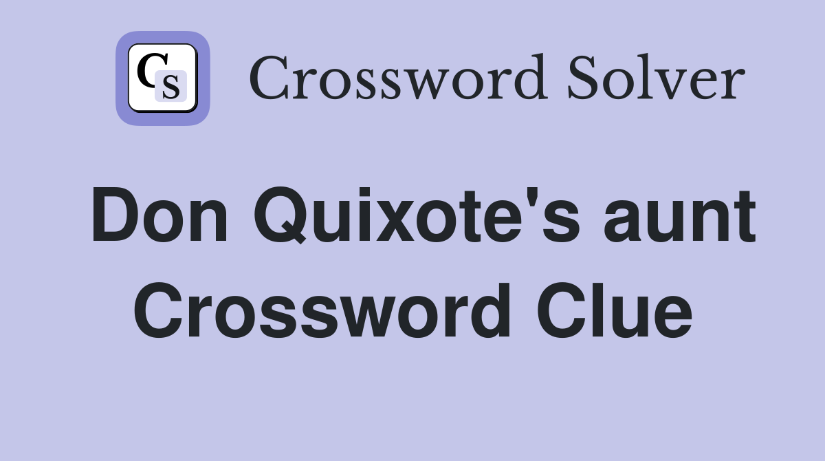 Don Quixote's aunt Crossword Clue