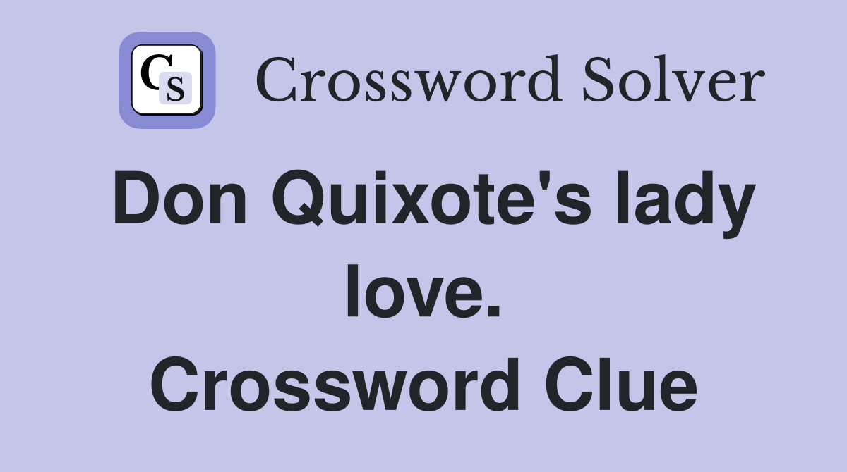Don Quixote's lady love. Crossword Clue