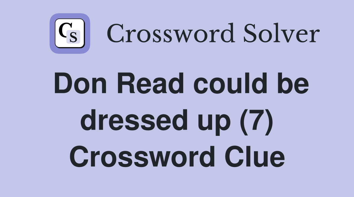 Don Read could be dressed up (7) Crossword Clue