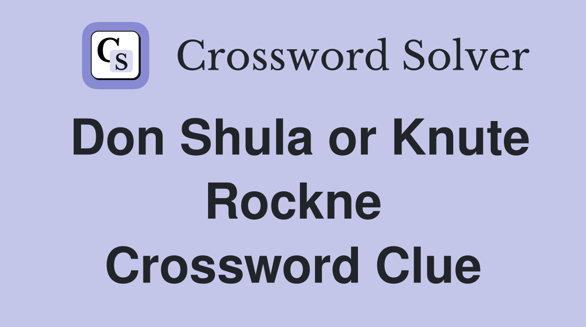 Don Shula or Knute Rockne Crossword Clue