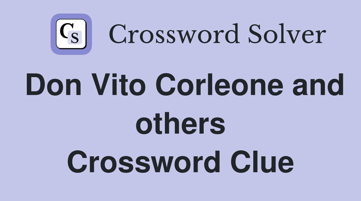 Don Vito Corleone and others Crossword Clue