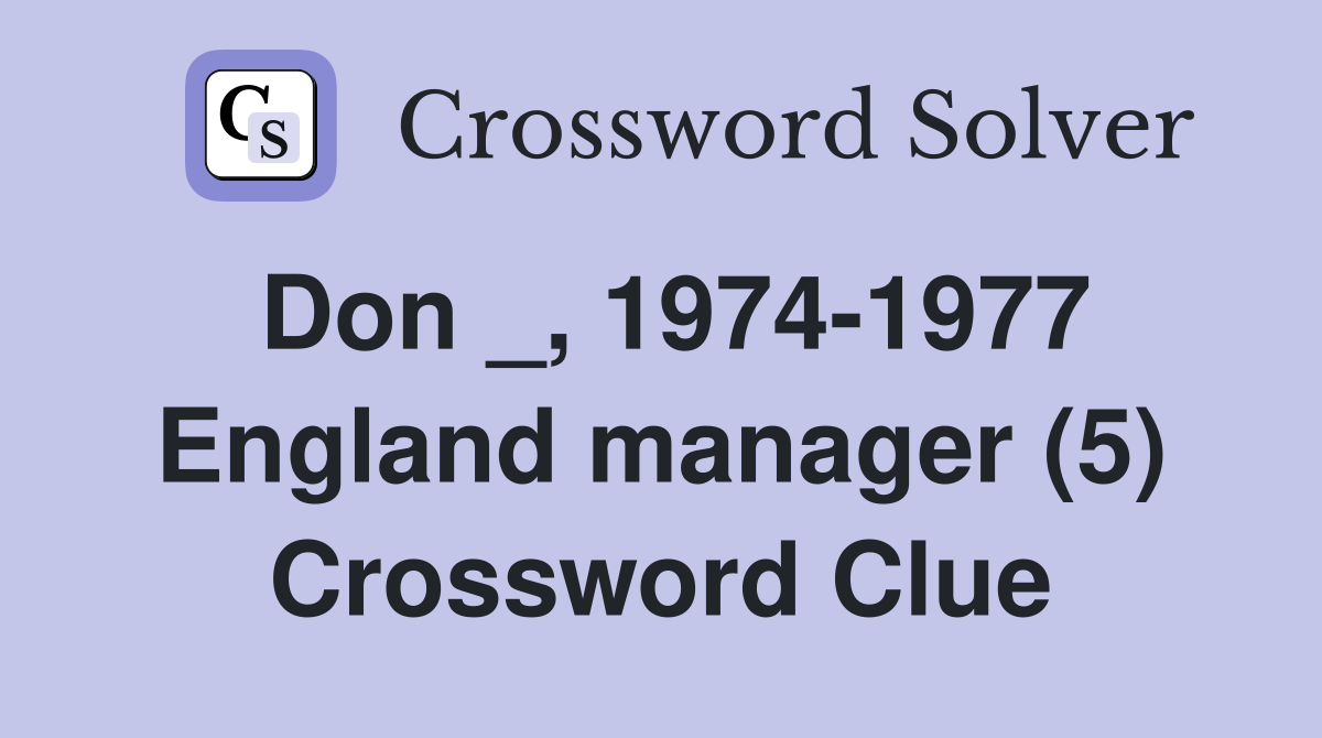 Don _, 1974-1977 England manager (5) Crossword Clue