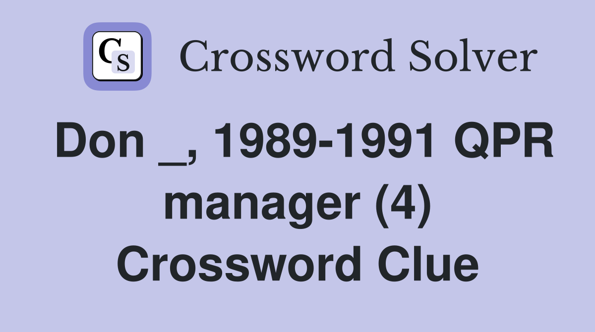 Don _, 1989-1991 QPR manager (4) Crossword Clue