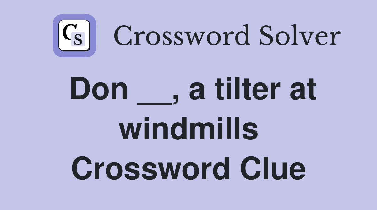 Don __, a tilter at windmills Crossword Clue