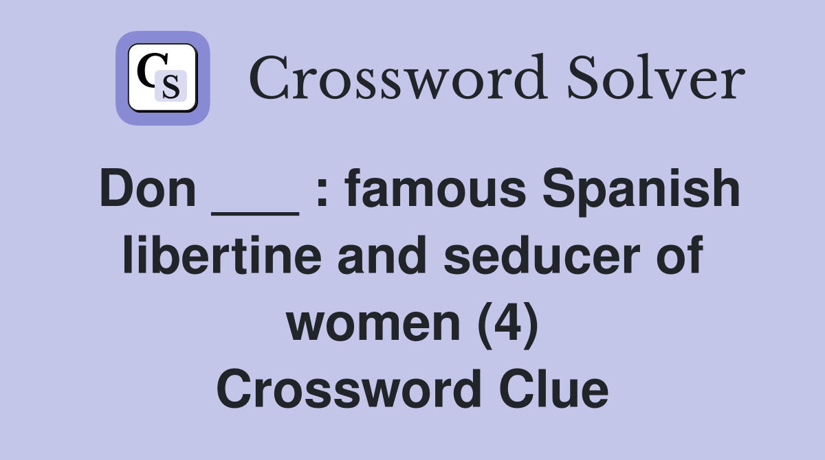 Don ___ : famous Spanish libertine and seducer of women (4) Crossword Clue