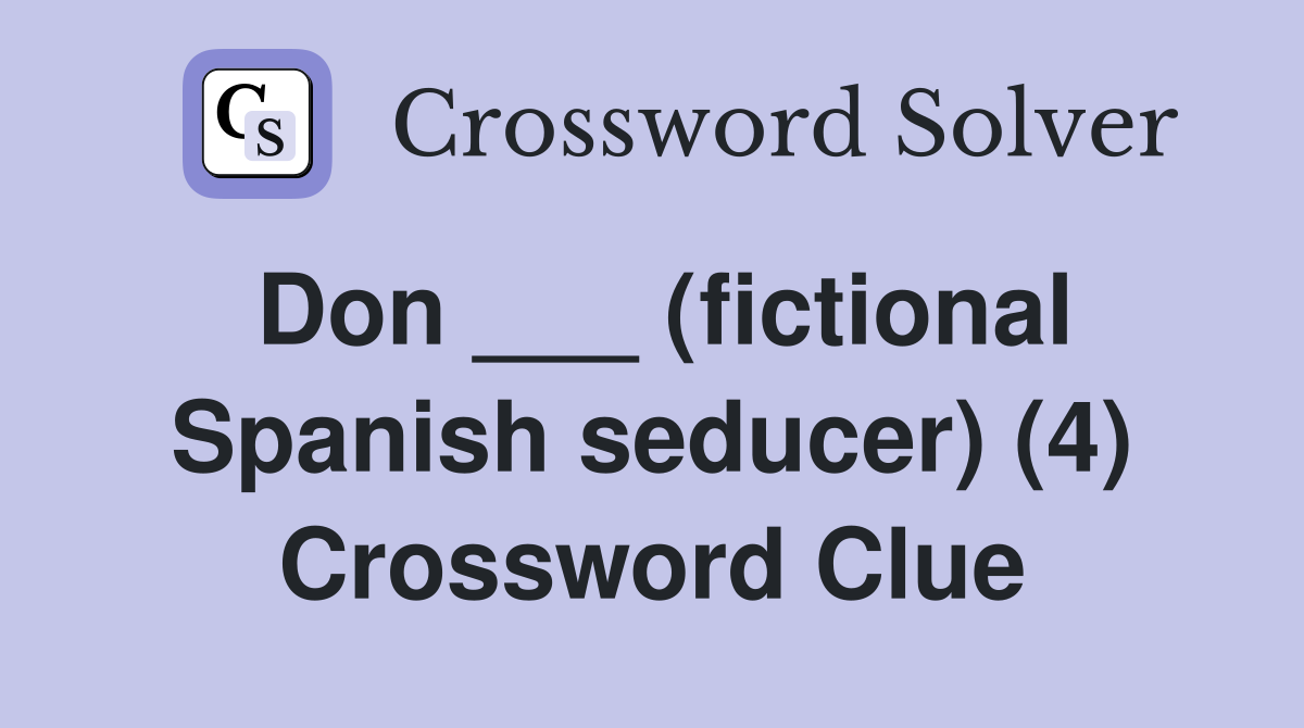 Don ___ (fictional Spanish seducer) (4) Crossword Clue