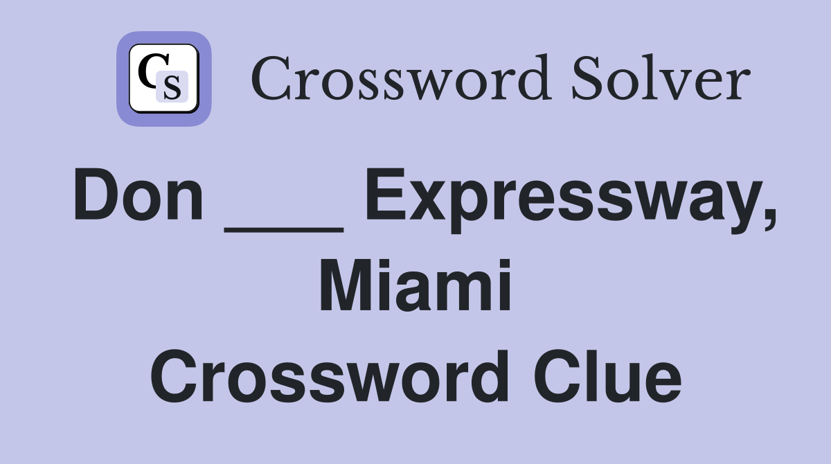 Don ___ Expressway, Miami Crossword Clue