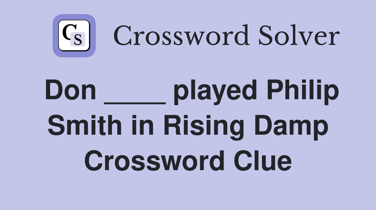 Don ____ played Philip Smith in Rising Damp Crossword Clue