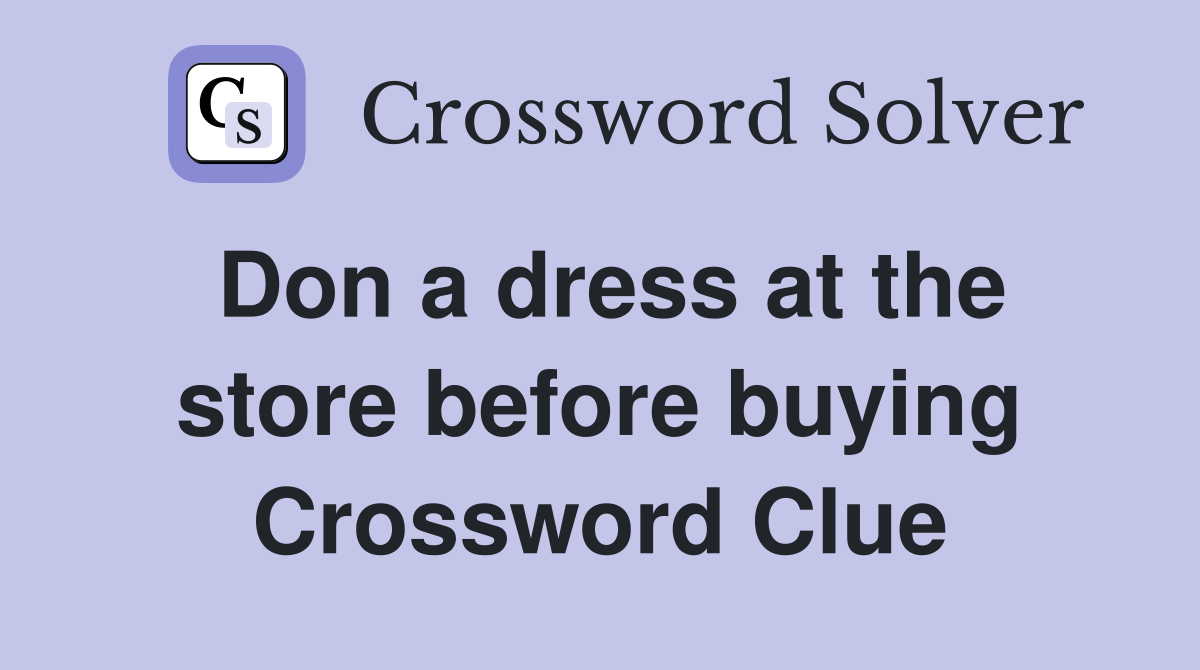 Don a dress at the store before buying Crossword Clue