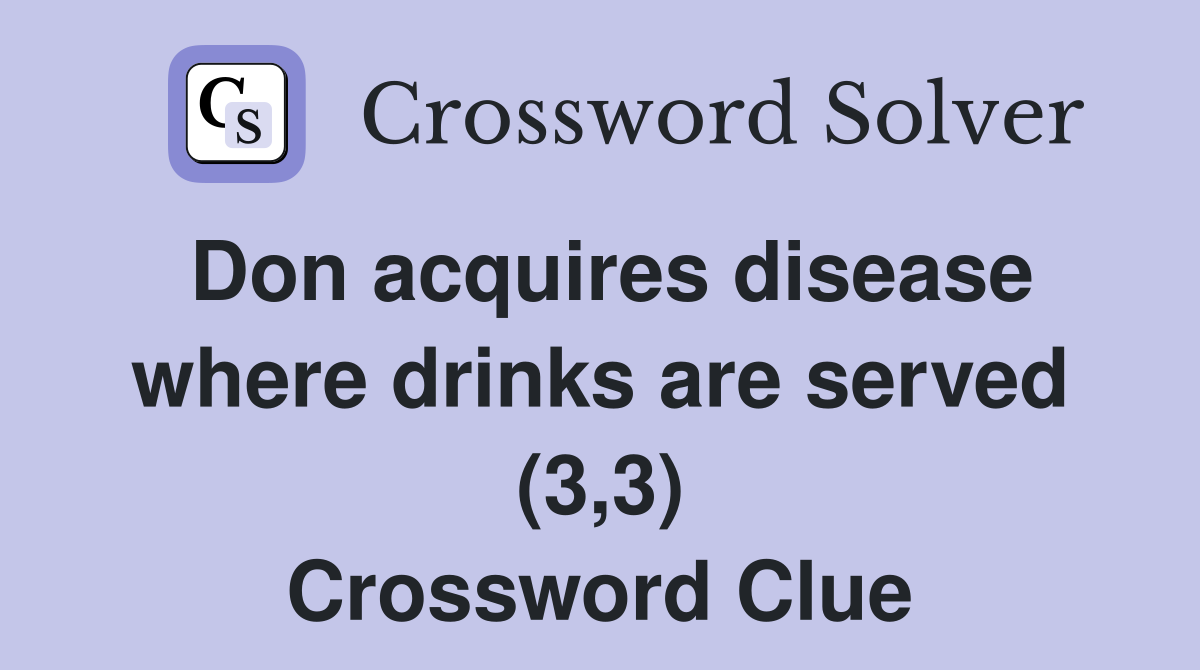 Don acquires disease where drinks are served (3,3) Crossword Clue