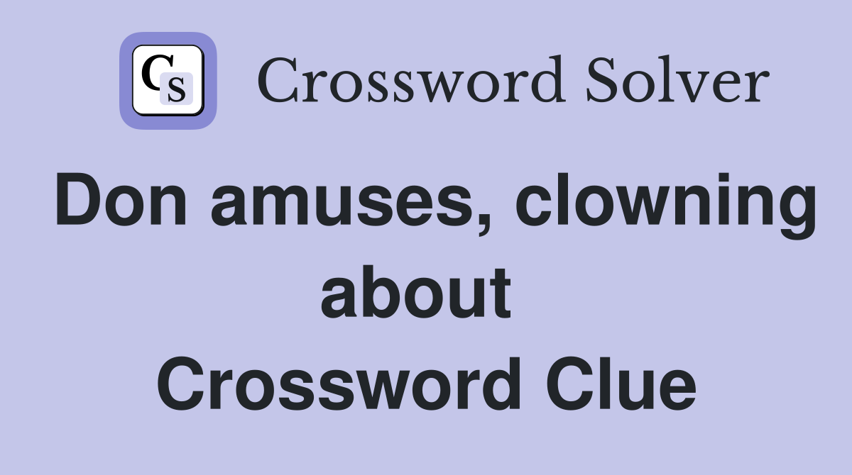 Don amuses, clowning about  Crossword Clue