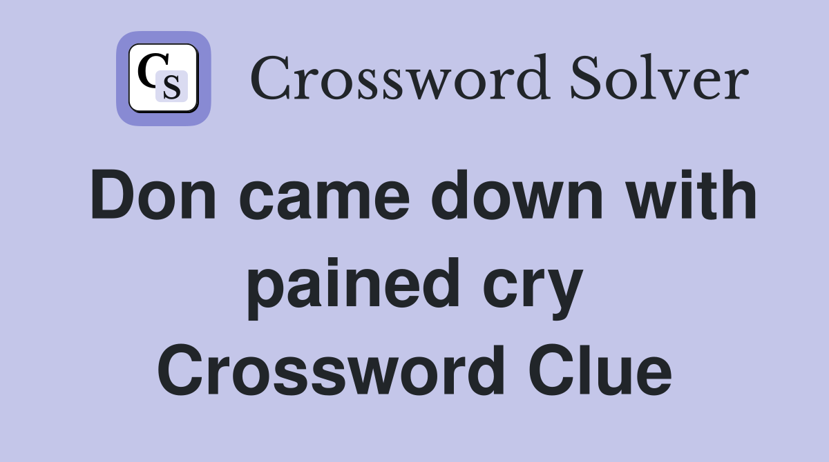 Don came down with pained cry Crossword Clue