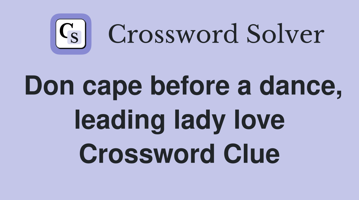 Don cape before a dance, leading lady love Crossword Clue