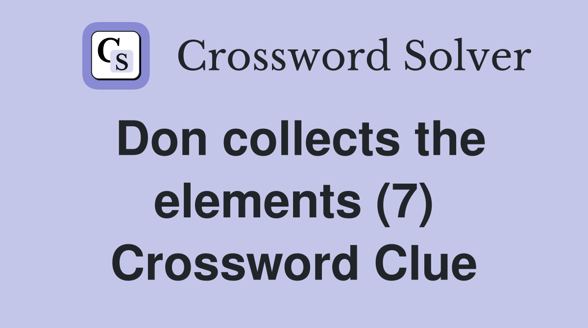 Don collects the elements (7) Crossword Clue