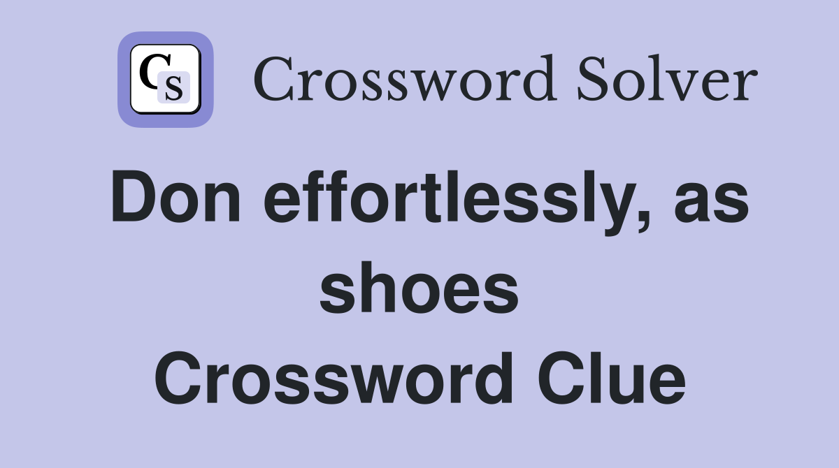 Don effortlessly, as shoes Crossword Clue