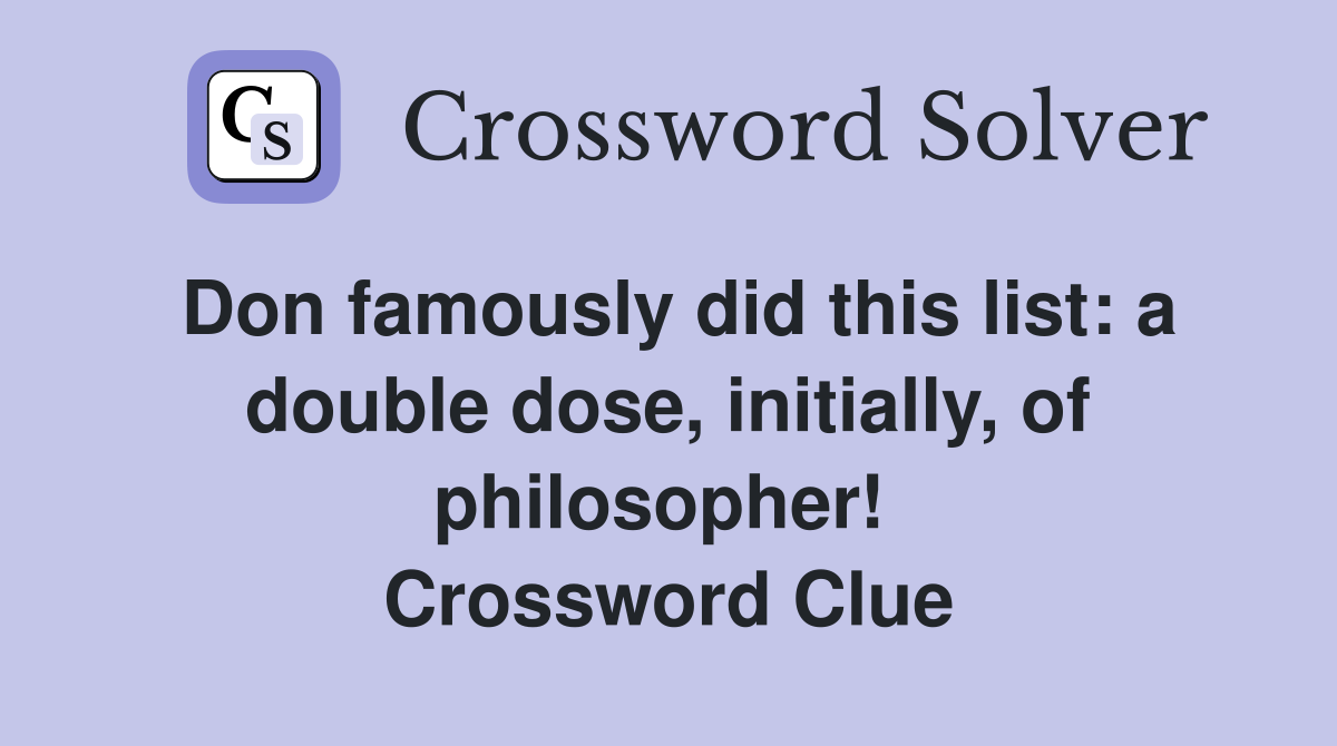 Don famously did this list: a double dose, initially, of philosopher!  Crossword Clue