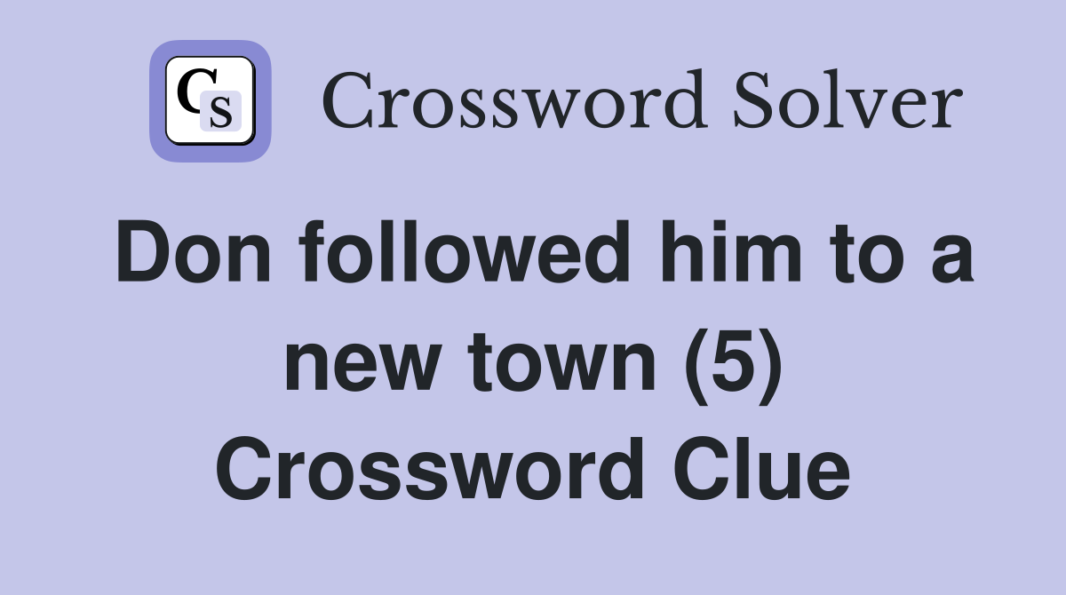 Don followed him to a new town (5) Crossword Clue