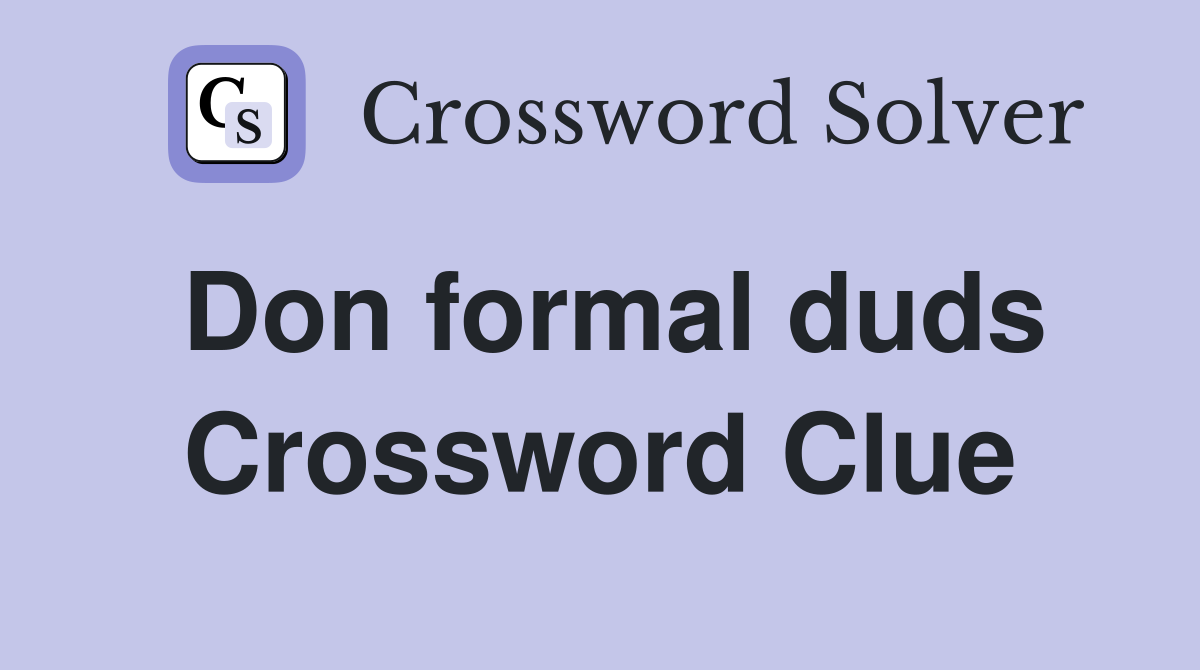 Don formal duds Crossword Clue