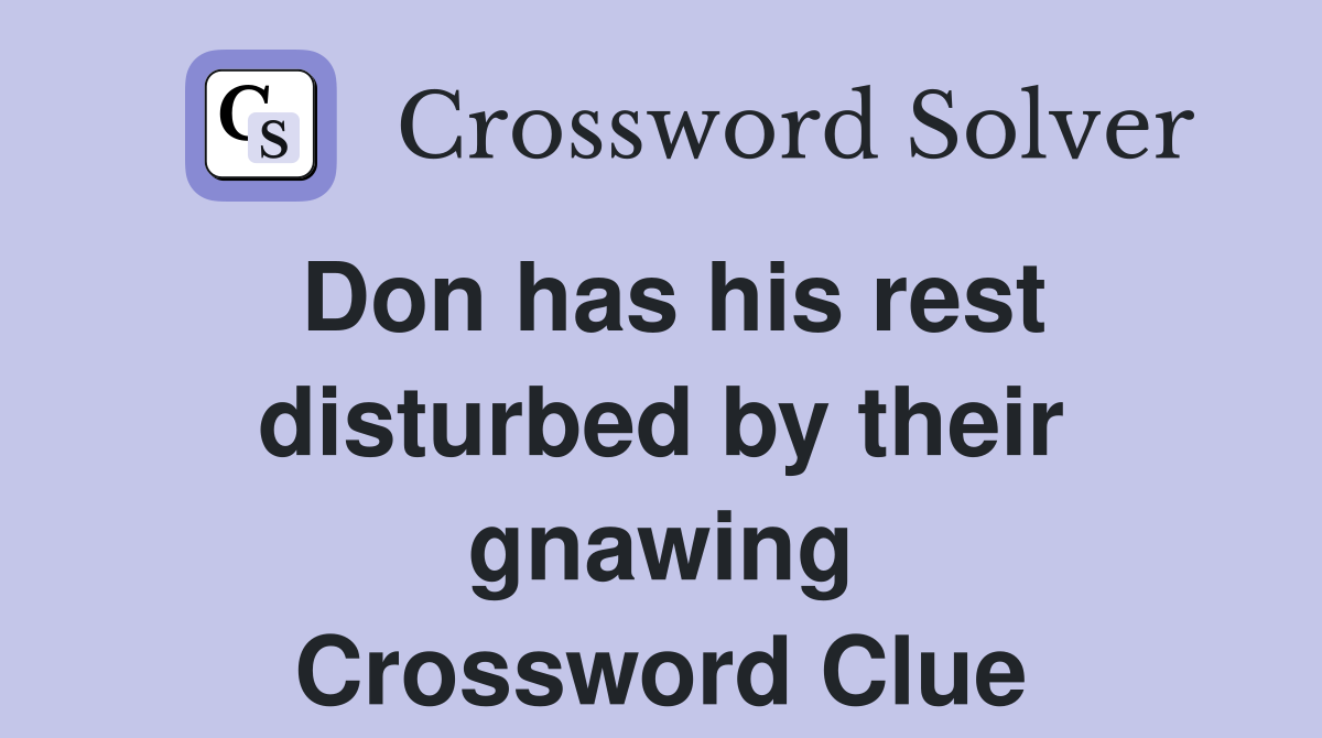 Don has his rest disturbed by their gnawing Crossword Clue