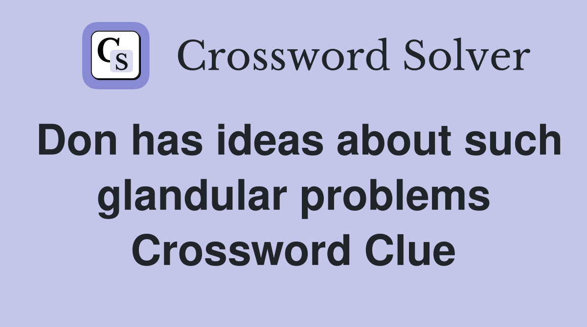 Don has ideas about such glandular problems Crossword Clue