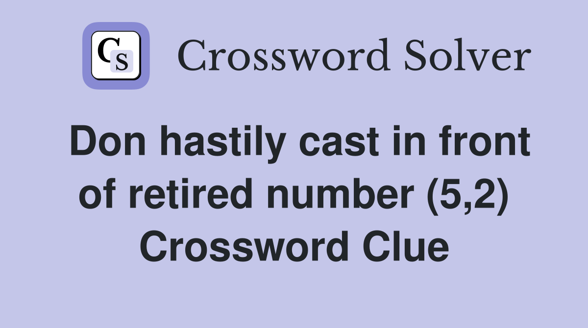 Don hastily cast in front of retired number (5,2) Crossword Clue