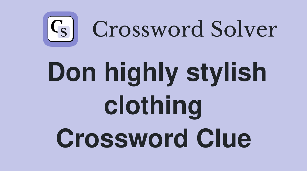 Don highly stylish clothing Crossword Clue