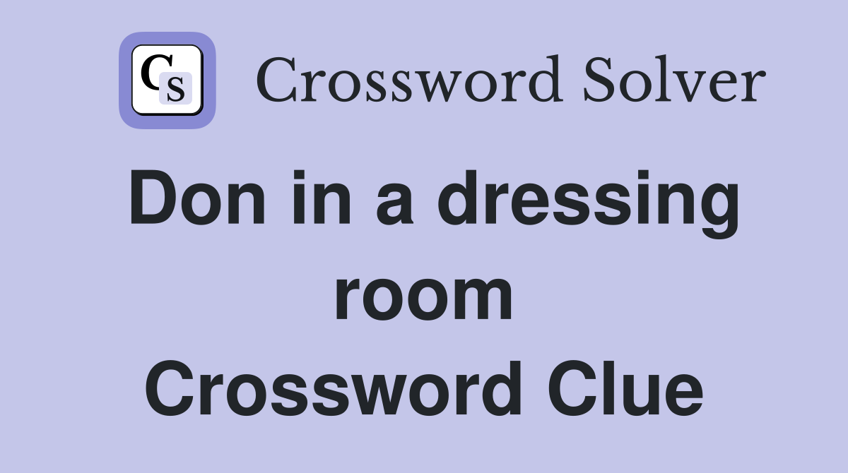 Don in a dressing room Crossword Clue