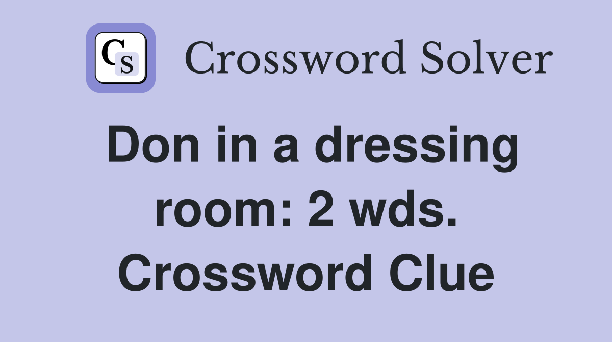 Don in a dressing room: 2 wds. Crossword Clue