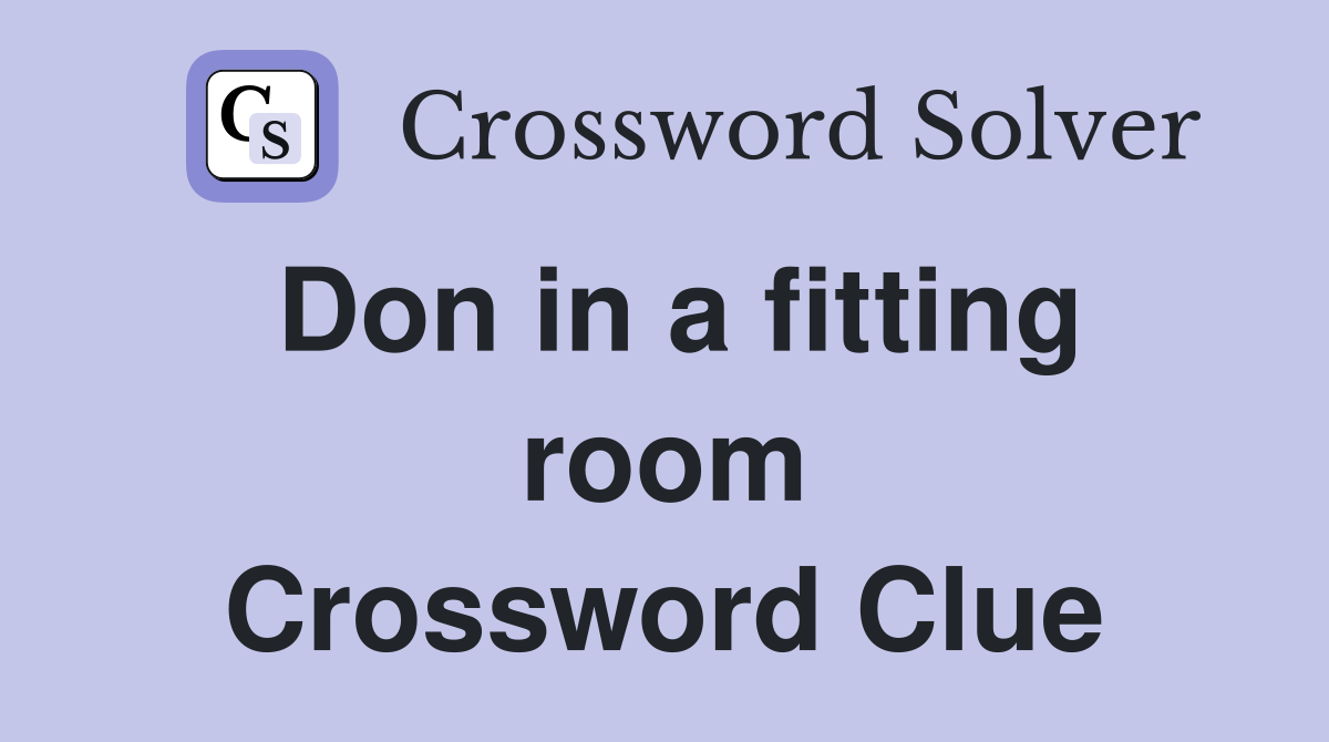 Don in a fitting room Crossword Clue