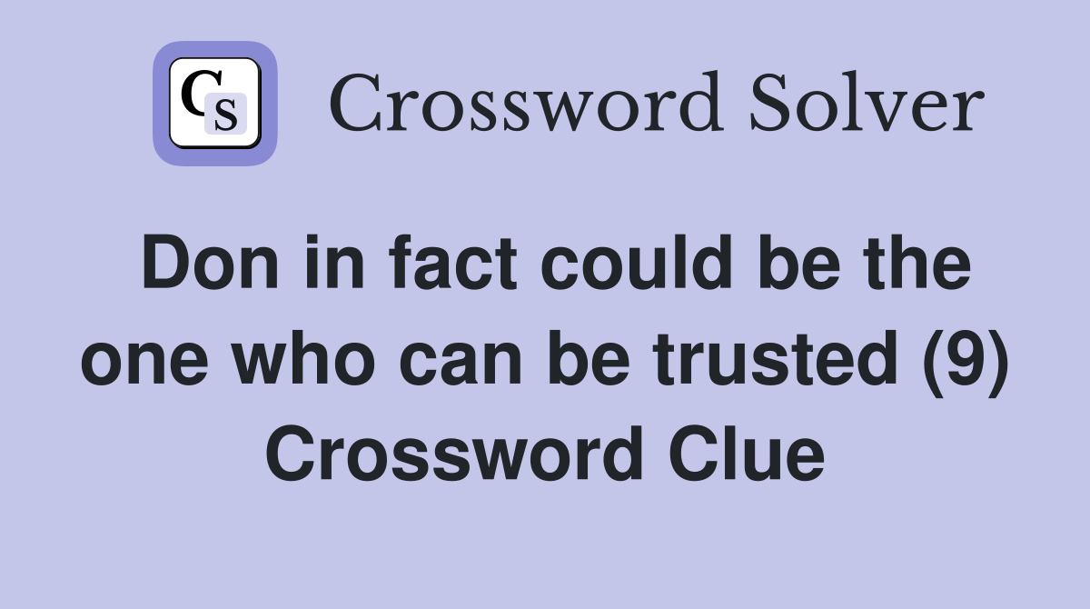Don in fact could be the one who can be trusted (9) Crossword Clue