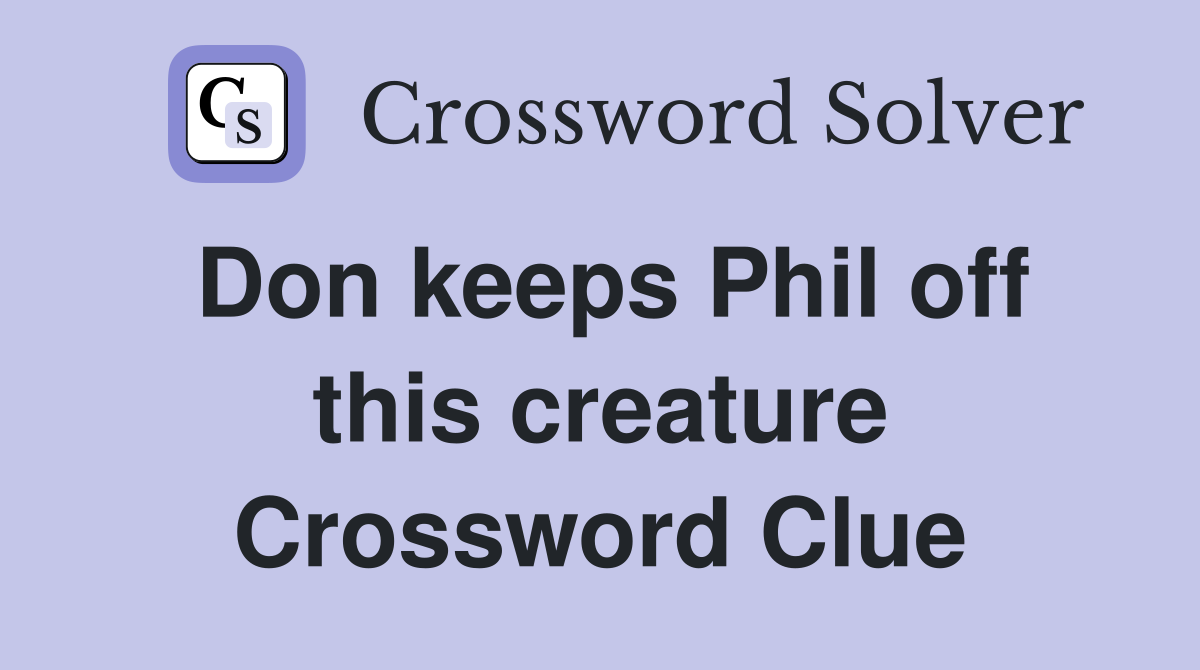Don keeps Phil off this creature Crossword Clue