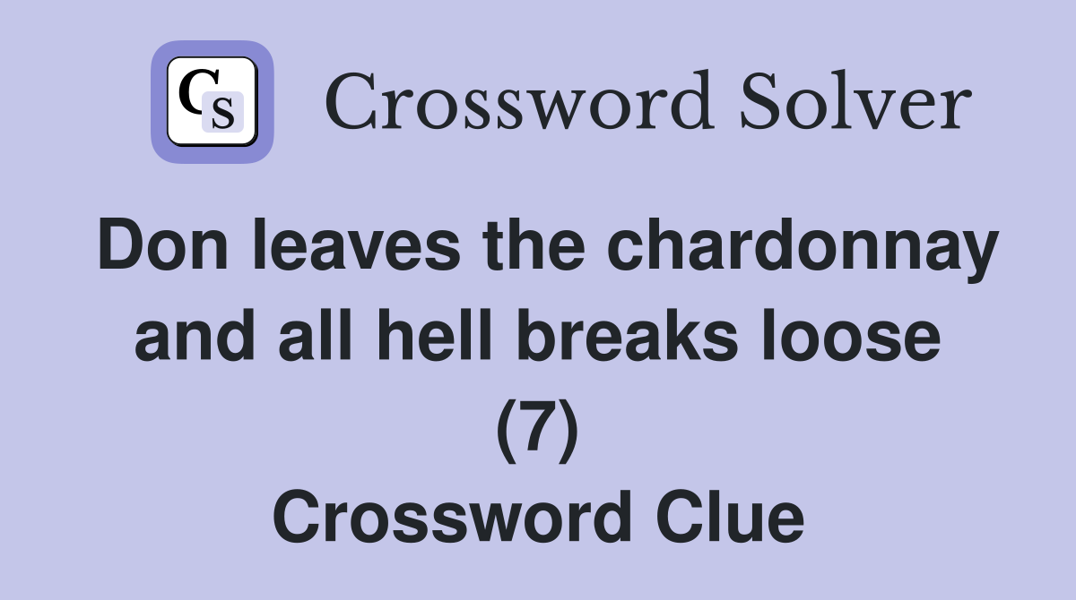 Don leaves the chardonnay and all hell breaks loose (7) Crossword Clue