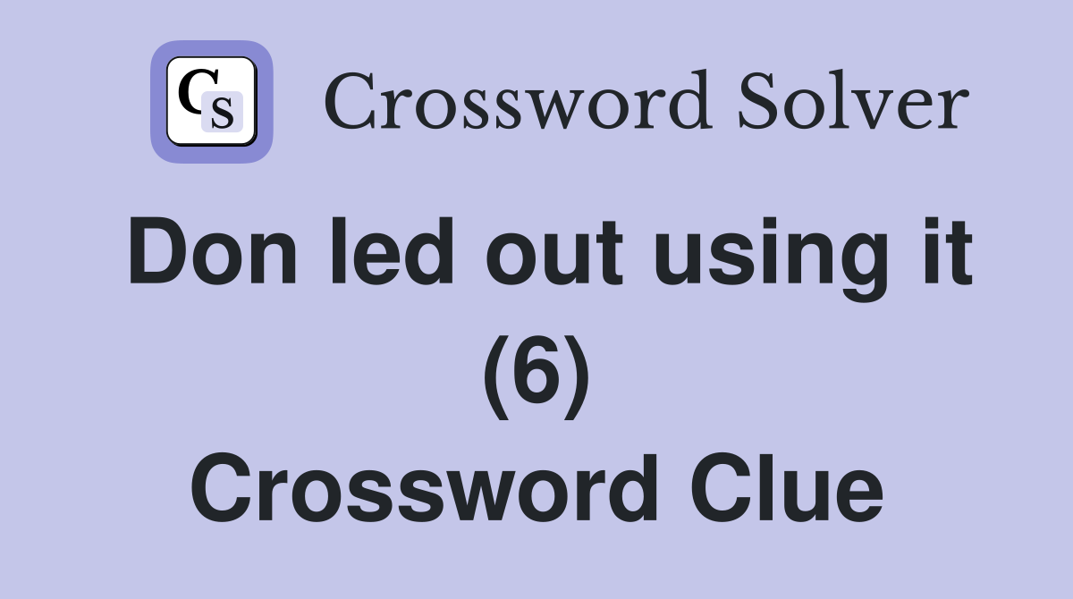 Don led out using it (6) Crossword Clue