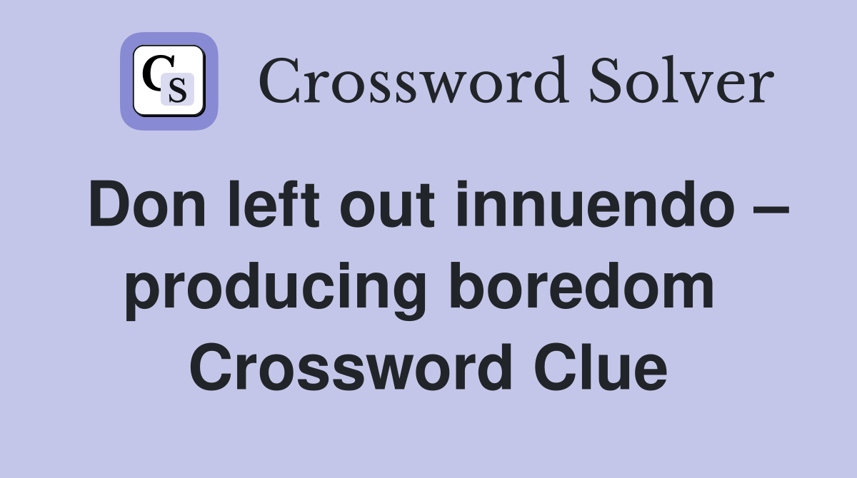 Don left out innuendo – producing boredom  Crossword Clue