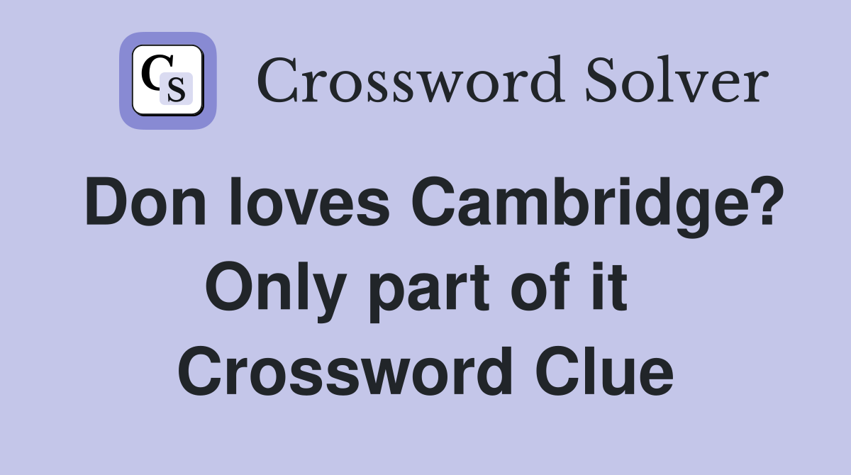 Don loves Cambridge? Only part of it  Crossword Clue