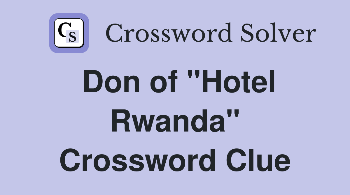 Don of "Hotel Rwanda" Crossword Clue
