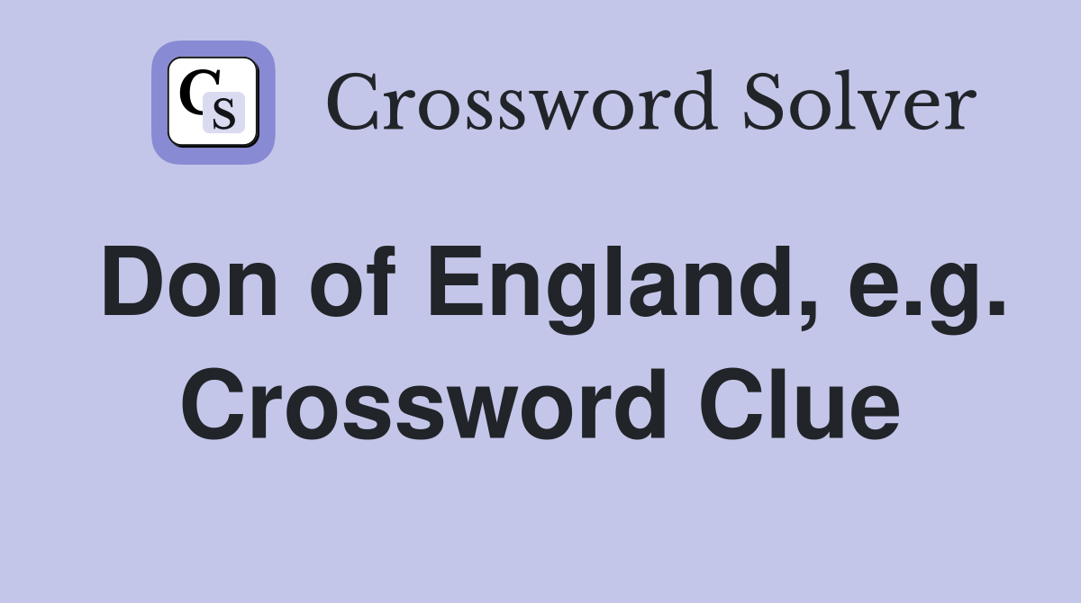 Don of England, e.g. Crossword Clue