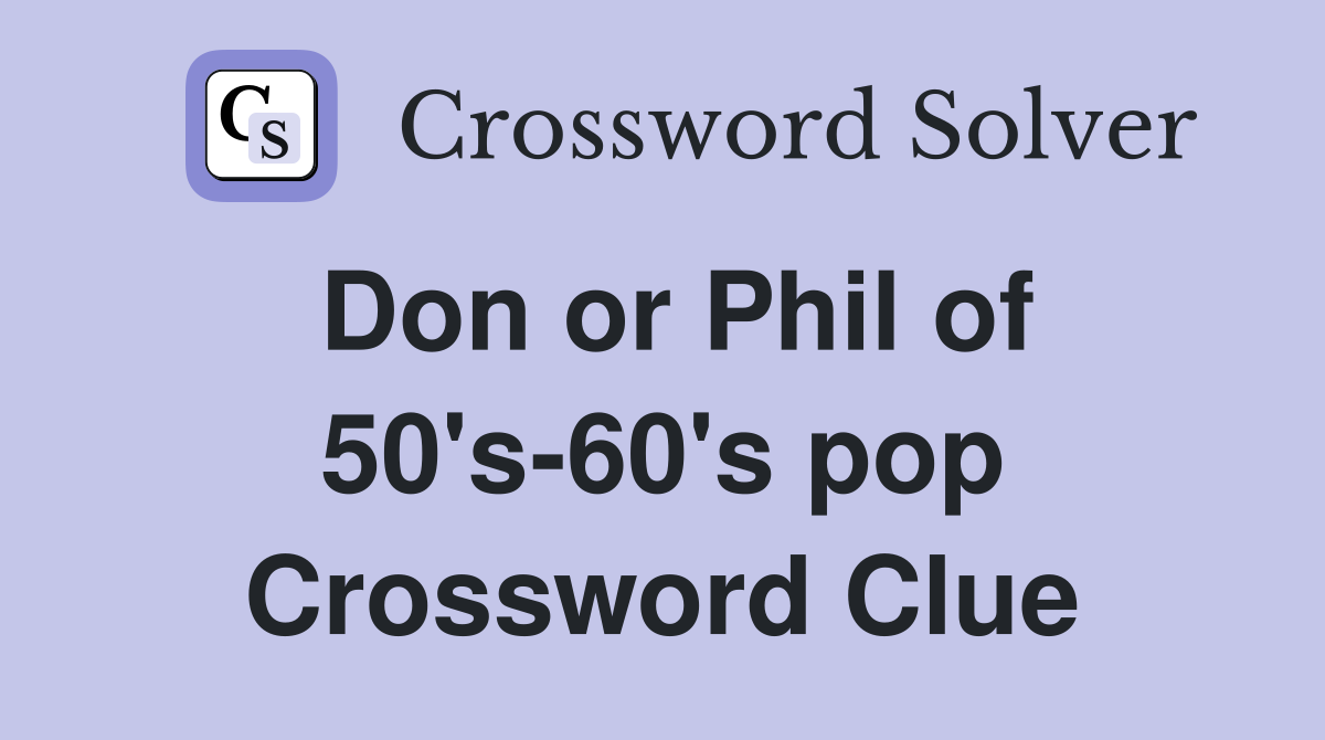 Don or Phil of 50's-60's pop Crossword Clue